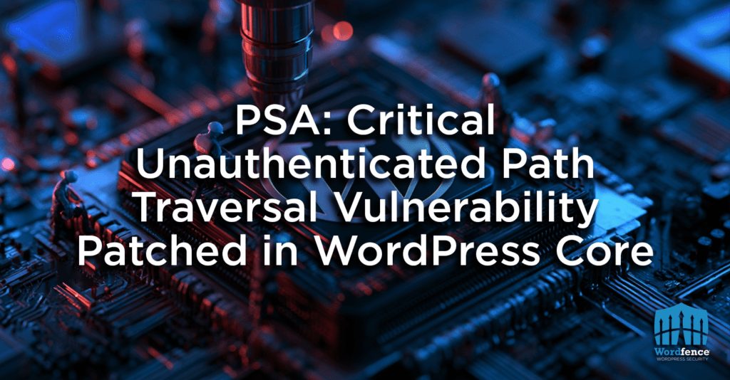 PSA: Critical Unauthenticated Path Traversal Vulnerability Patched in WordPress Core