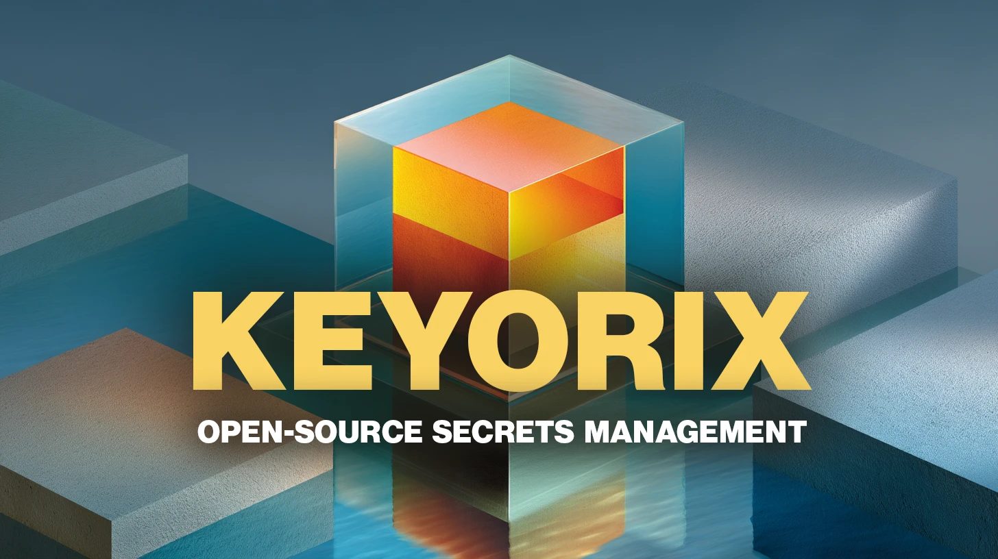 Keyorix: Open-source secrets management for teams that can’t use SaaS