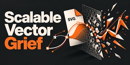 Scalable Vector Grief