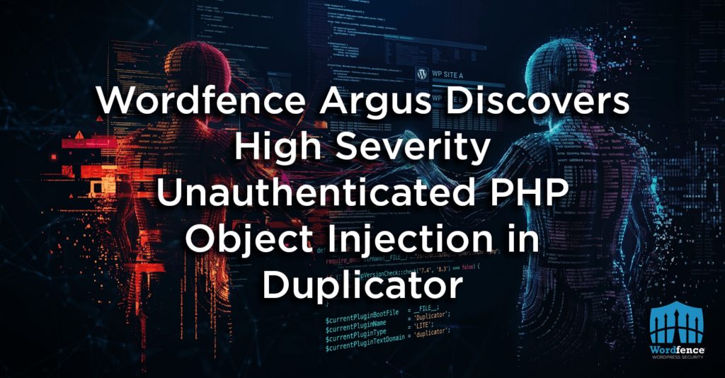 Wordfence Argus Discovers High Severity Unauthenticated PHP Object Injection in Duplicator