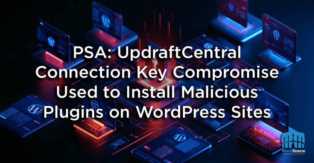 PSA: UpdraftCentral Connection Key Compromise Used to Install Malicious Plugins on WordPress Sites