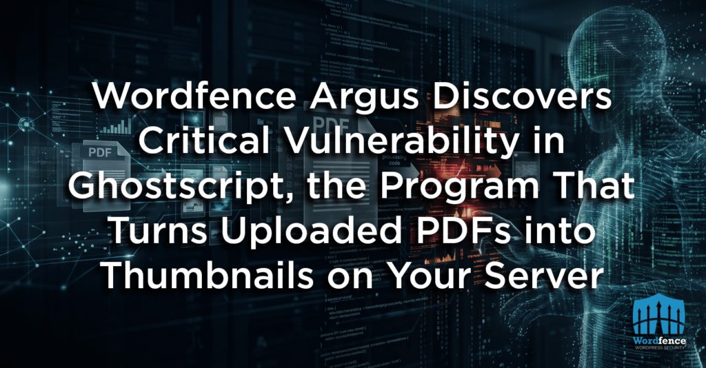 Wordfence Argus Discovers Critical Vulnerability in Ghostscript, the Program That Turns Uploaded PDFs into Thumbnails on Your Server