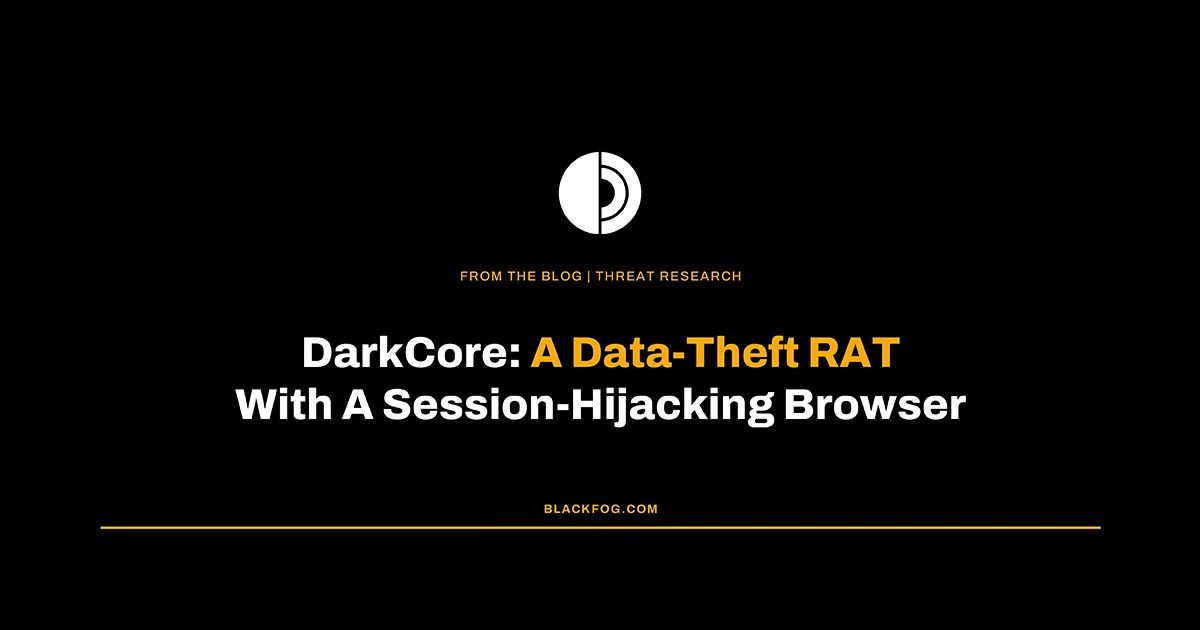 DarkCore: A Data-Theft RAT With a Session-Hijacking Browser