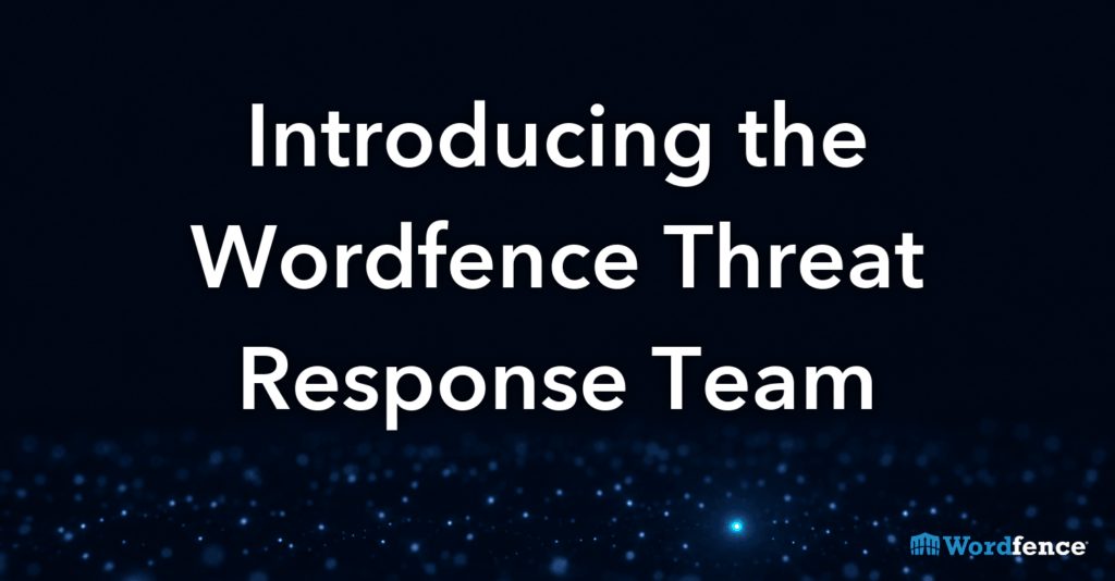Introducing the Wordfence Threat Response Team: A New Way to Report Active Threats in the WordPress Ecosystem