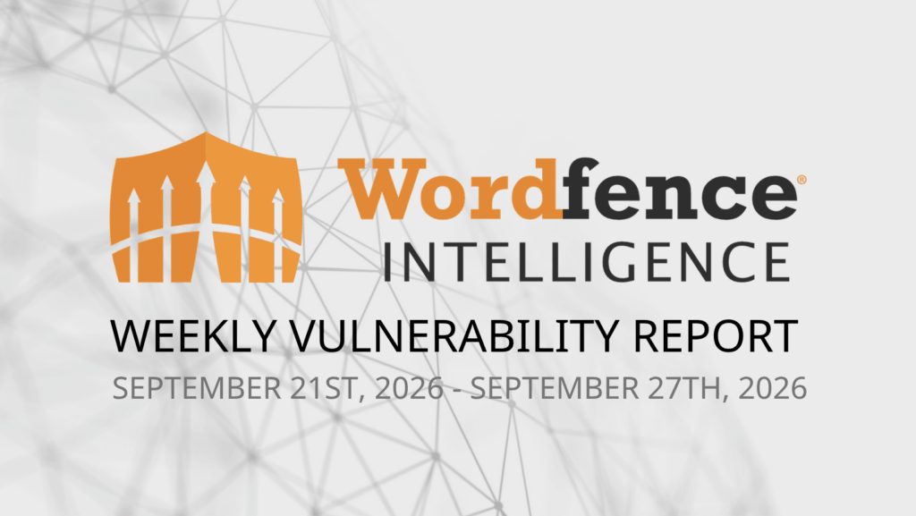 Wordfence Intelligence Weekly WordPress Vulnerability Report (September 21, 2026 to September 27, 2026)
